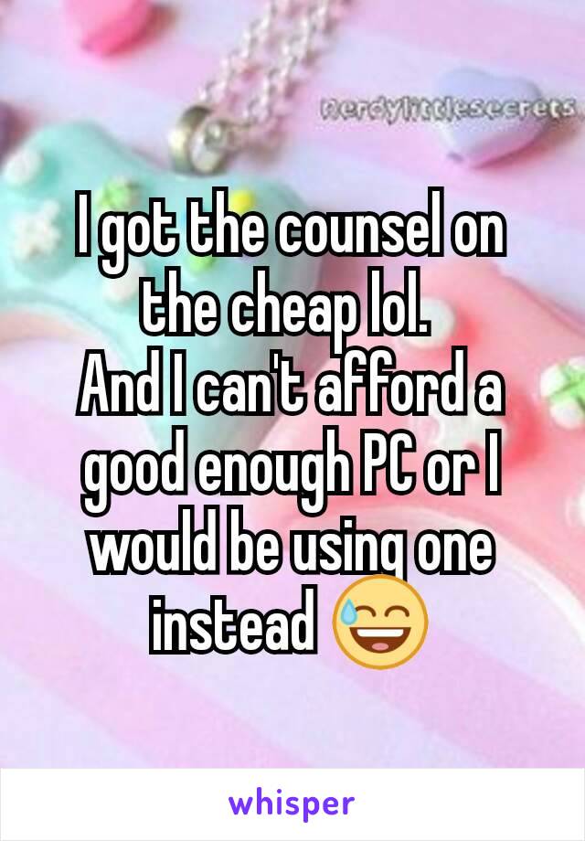 I got the counsel on the cheap lol. 
And I can't afford a good enough PC or I would be using one instead 😅