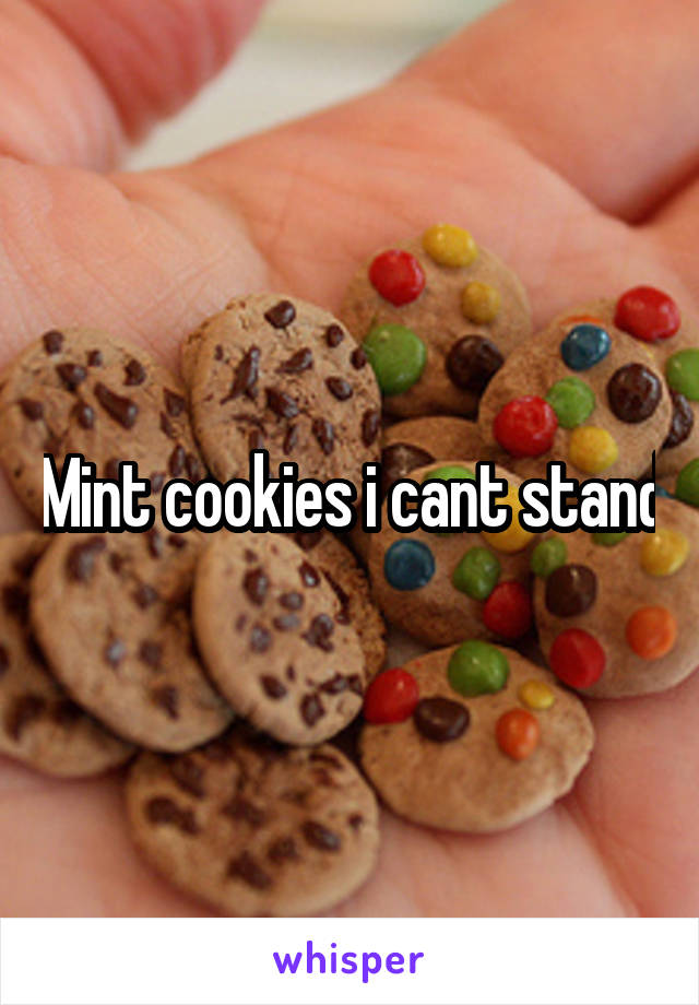 Mint cookies i cant stand