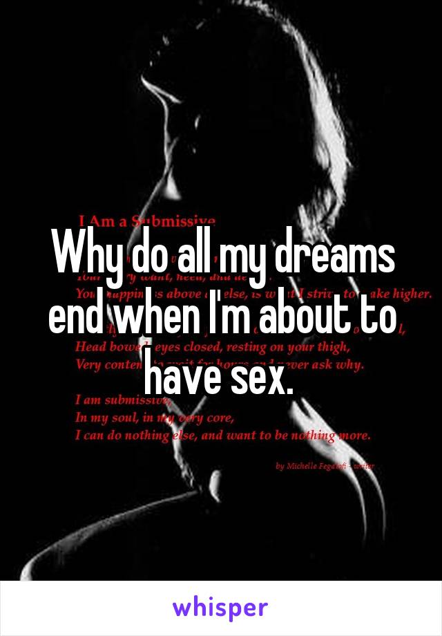 Why do all my dreams end when I'm about to have sex. 