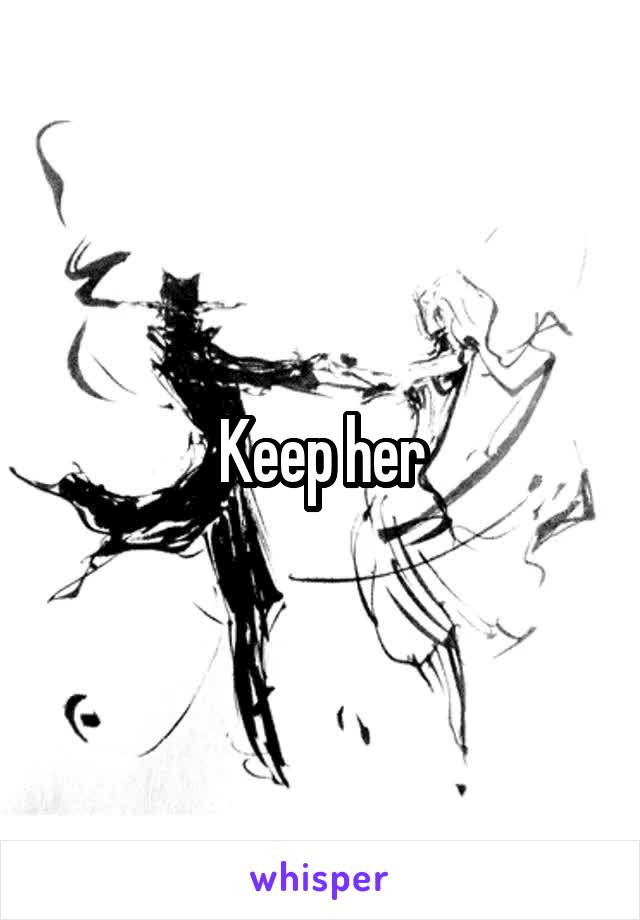 Keep her