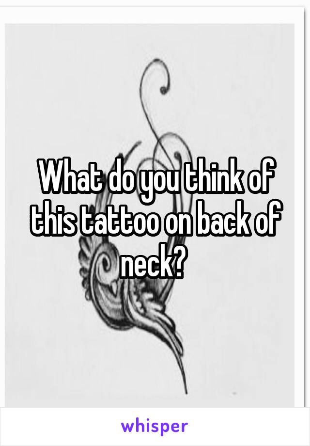 What do you think of this tattoo on back of neck? 
