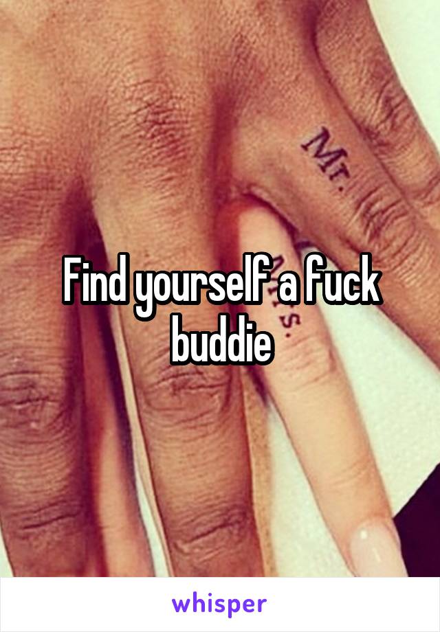 Find yourself a fuck buddie