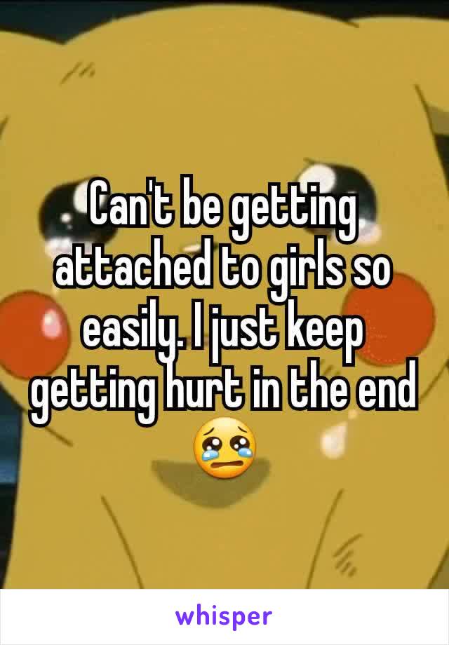 Can't be getting attached to girls so easily. I just keep getting hurt in the end 😢