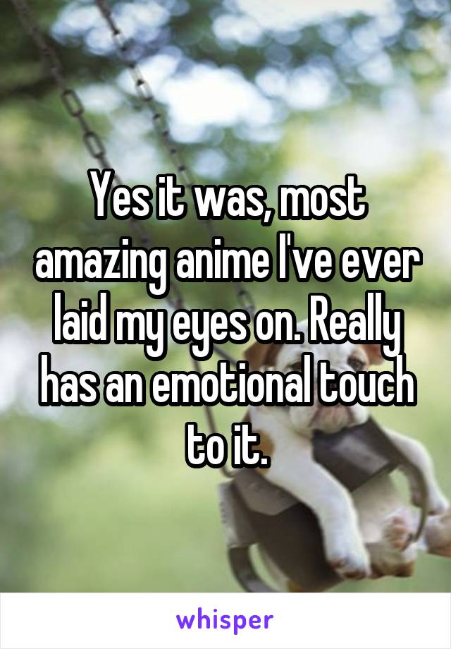 Yes it was, most amazing anime I've ever laid my eyes on. Really has an emotional touch to it.