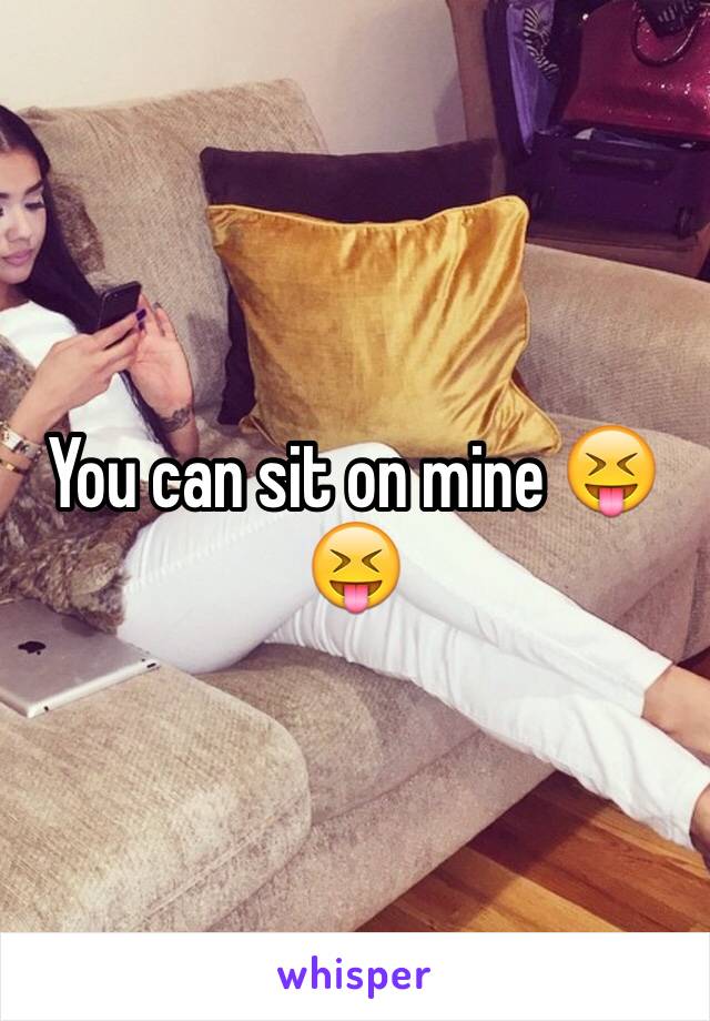 You can sit on mine 😝😝