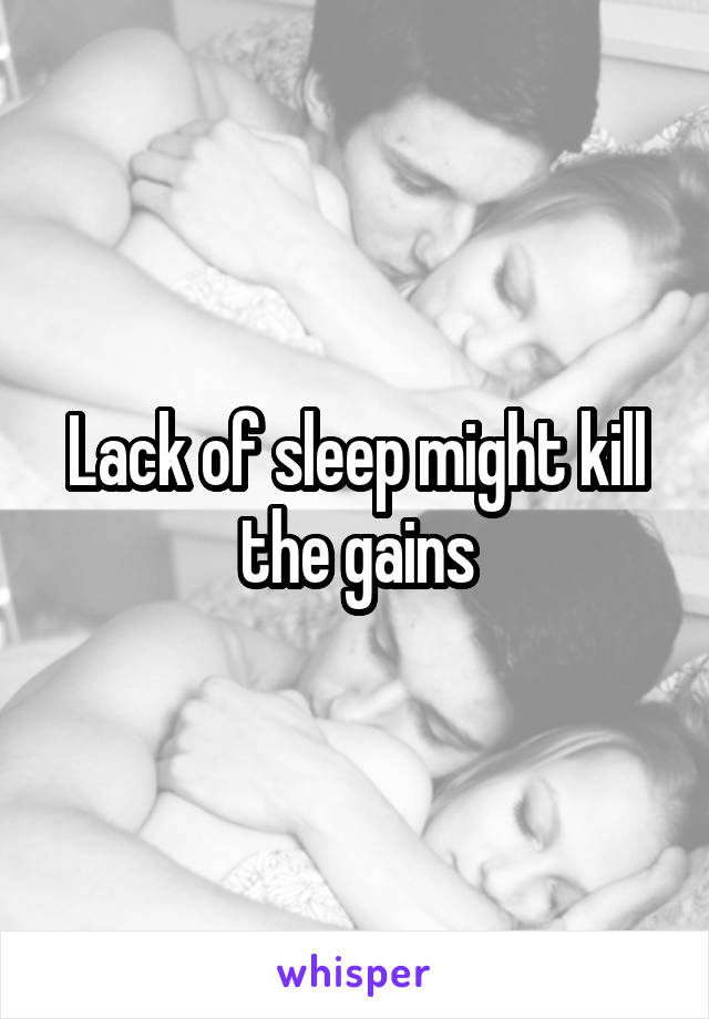 Lack of sleep might kill the gains