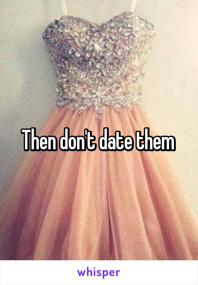 Then don't date them 