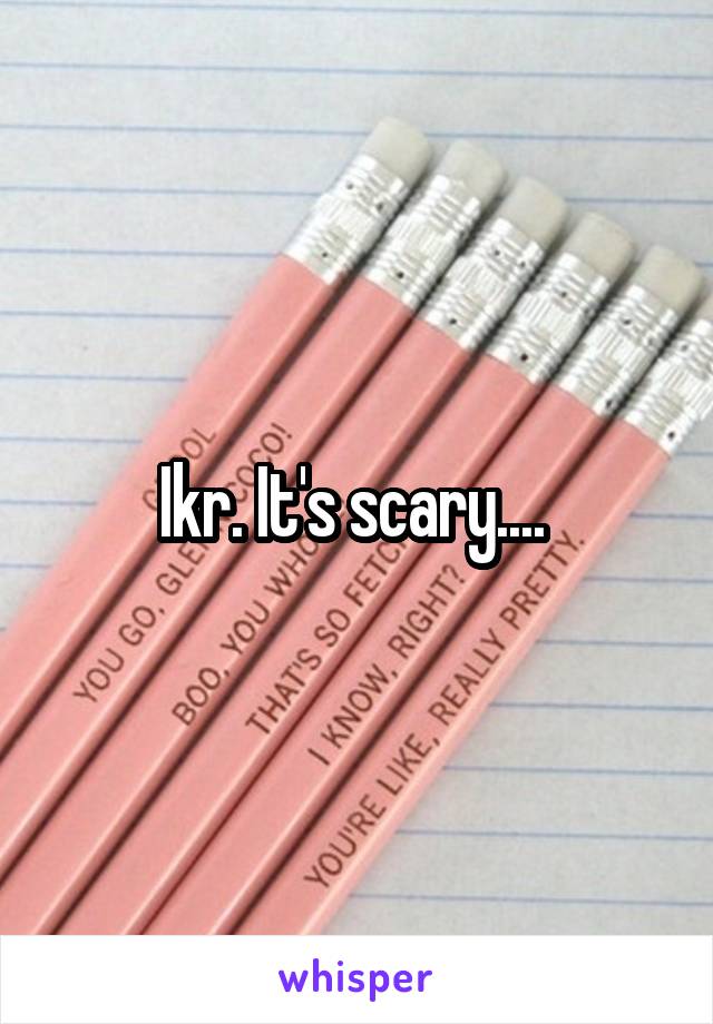 Ikr. It's scary.... 