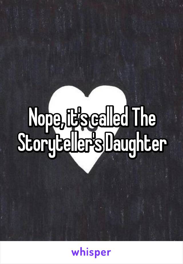 Nope, it's called The Storyteller's Daughter