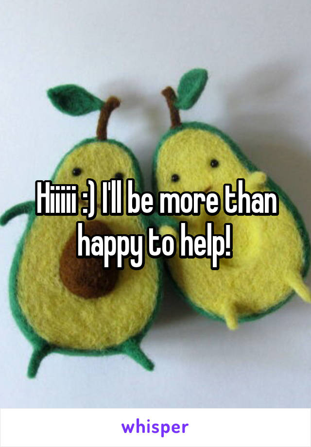 Hiiiii :) I'll be more than happy to help! 