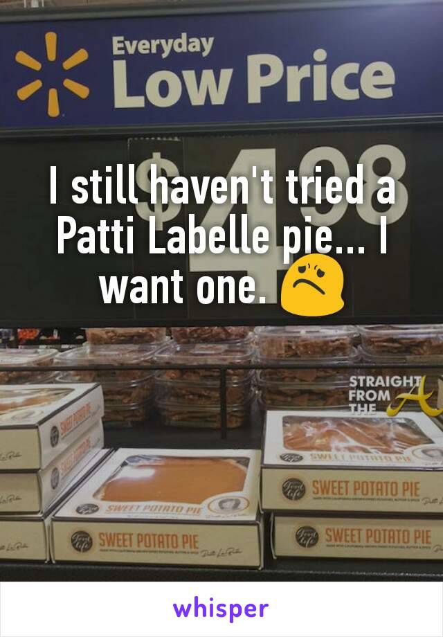 I still haven't tried a Patti Labelle pie... I want one. 😟