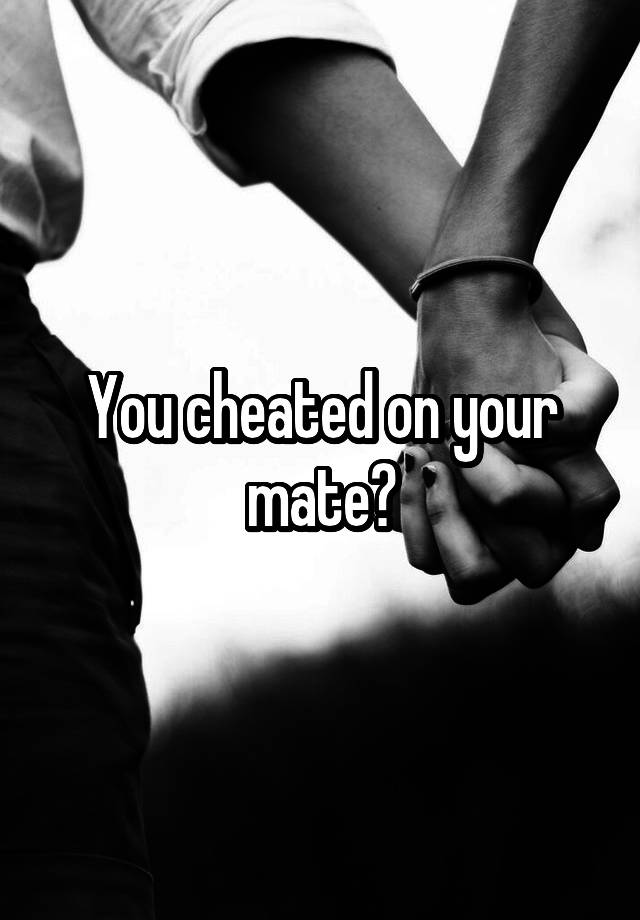 You Cheated On Your Mate