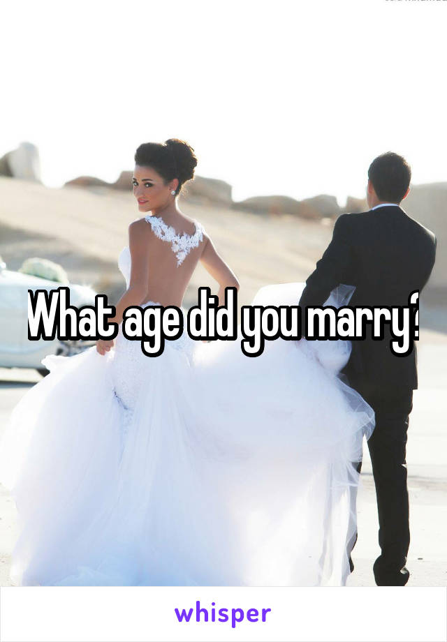 What age did you marry?