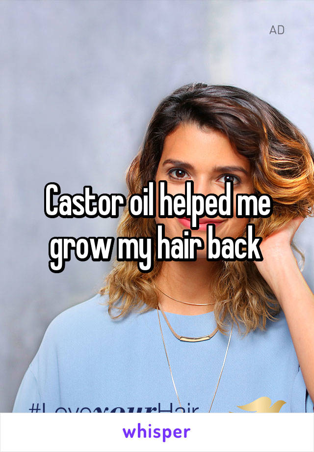 Castor oil helped me grow my hair back 