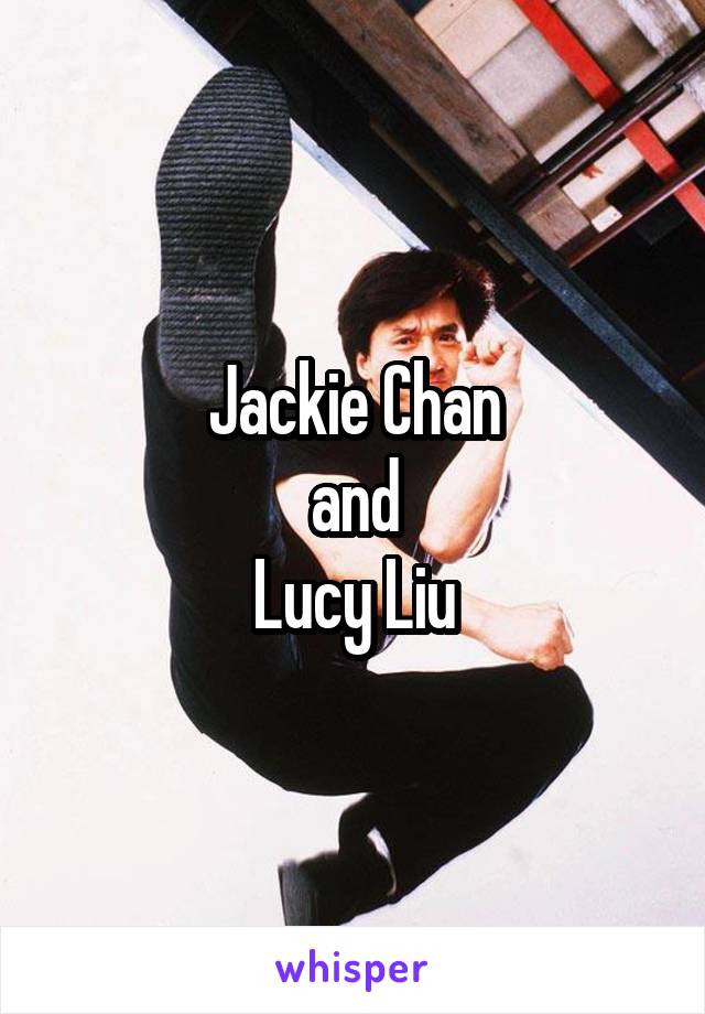 Jackie Chan
 and 
Lucy Liu