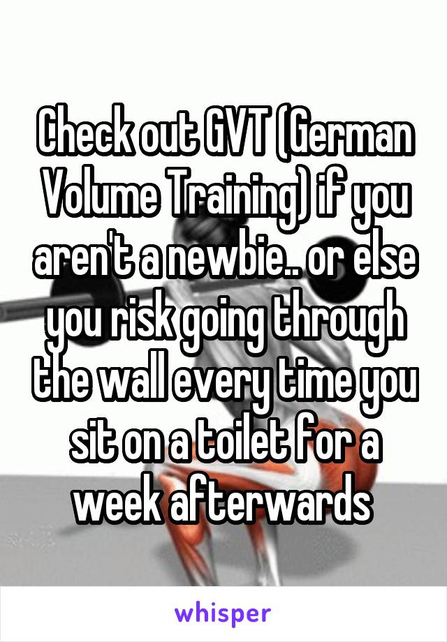 Check out GVT (German Volume Training) if you aren't a newbie.. or else you risk going through the wall every time you sit on a toilet for a week afterwards 