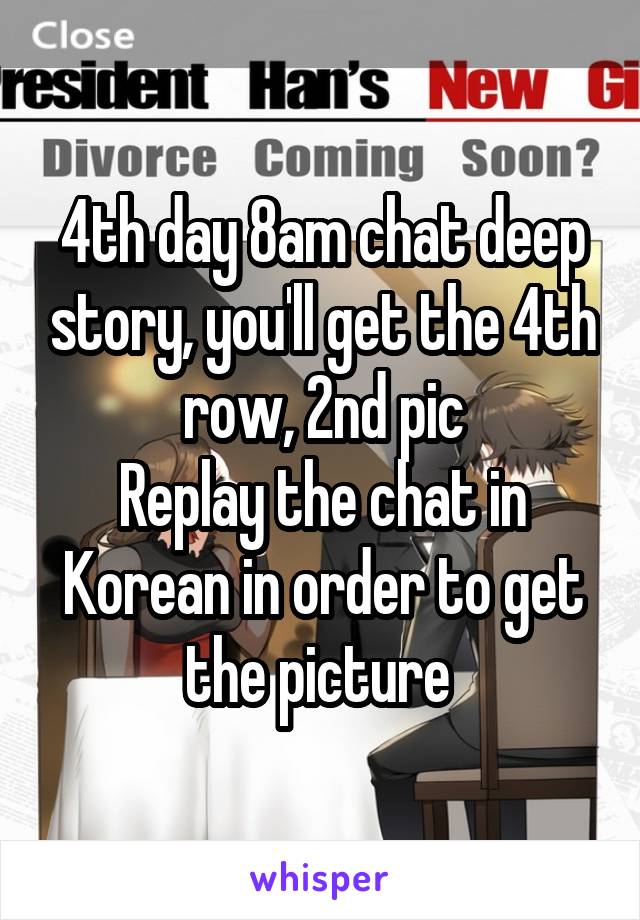 4th day 8am chat deep story, you'll get the 4th row, 2nd pic
Replay the chat in Korean in order to get the picture 