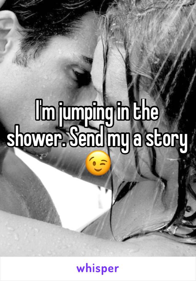 I'm jumping in the shower. Send my a story 😉