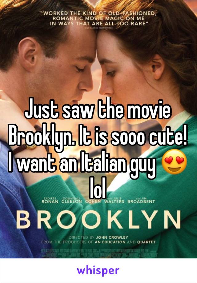 Just saw the movie Brooklyn. It is sooo cute! I want an Italian guy 😍 lol 