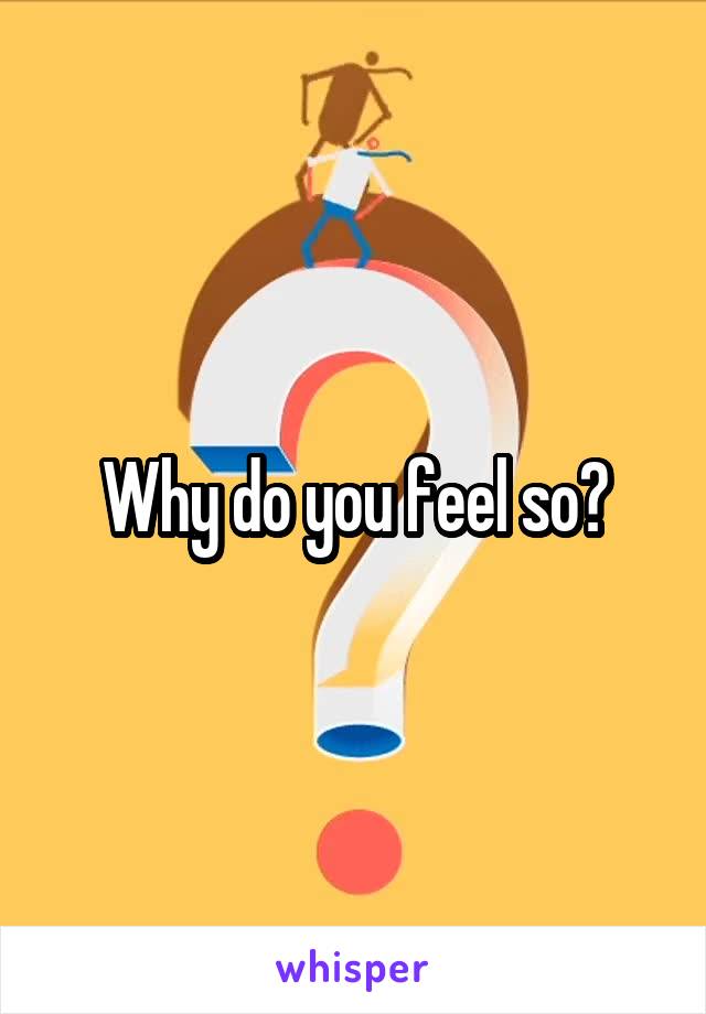Why do you feel so?
