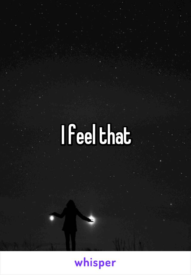 I feel that