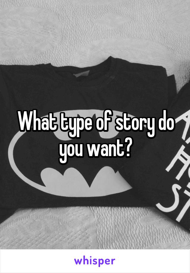 What type of story do you want?