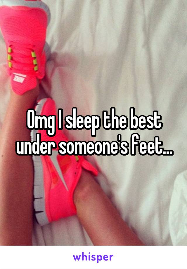 Omg I sleep the best under someone's feet...