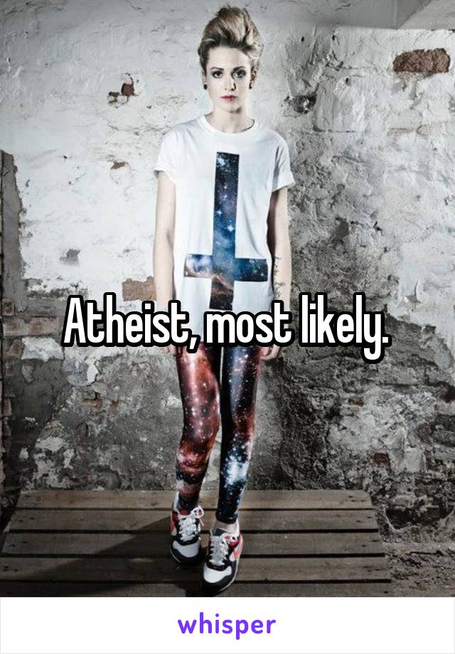 Atheist, most likely. 