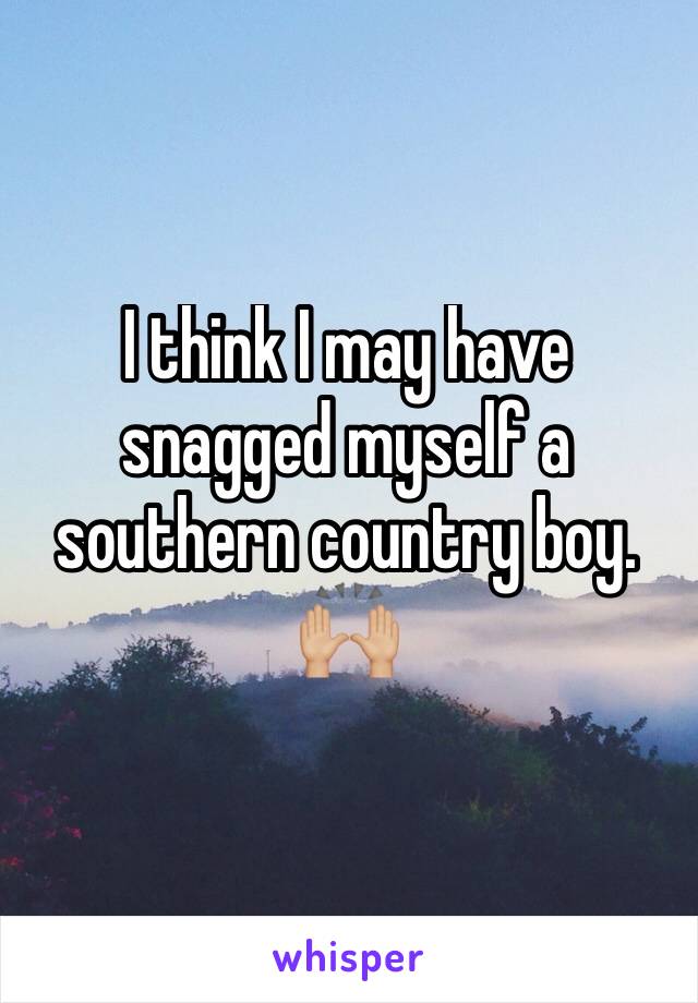 I think I may have snagged myself a southern country boy. 
🙌🏼