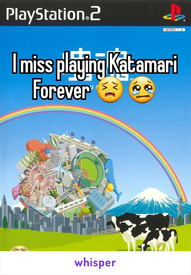 I miss playing Katamari Forever 😣😢
