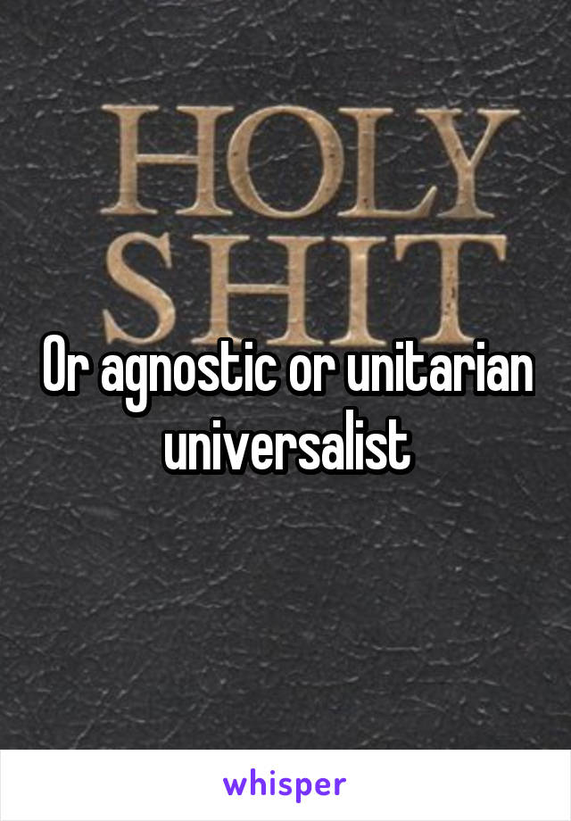 Or agnostic or unitarian universalist