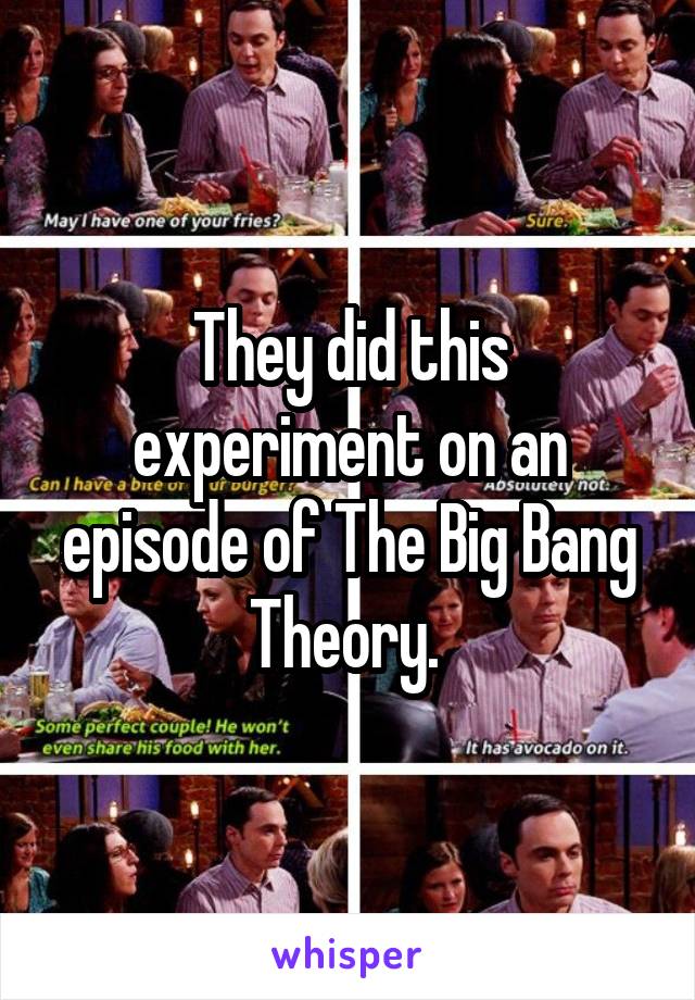 They did this experiment on an episode of The Big Bang Theory. 