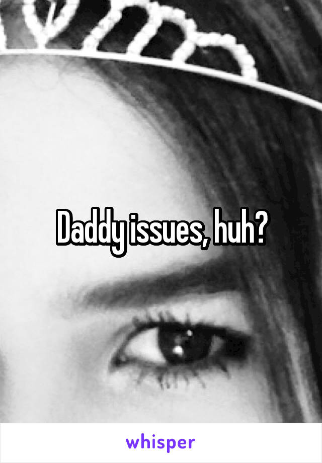 Daddy issues, huh?