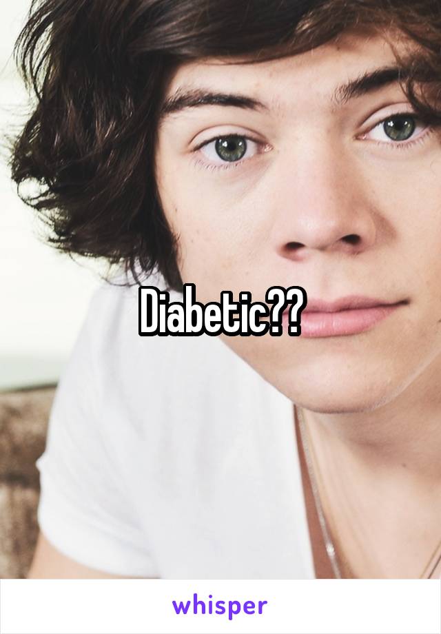 Diabetic??