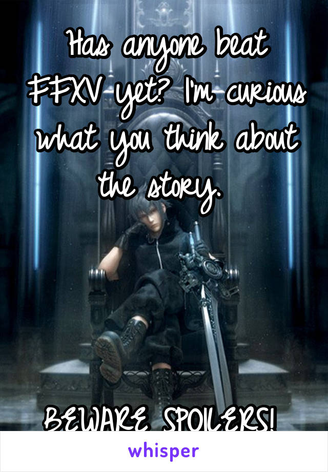 Has anyone beat FFXV yet? I'm curious what you think about the story. 




BEWARE SPOILERS! 
