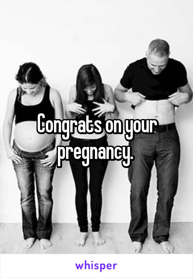 Congrats on your pregnancy. 