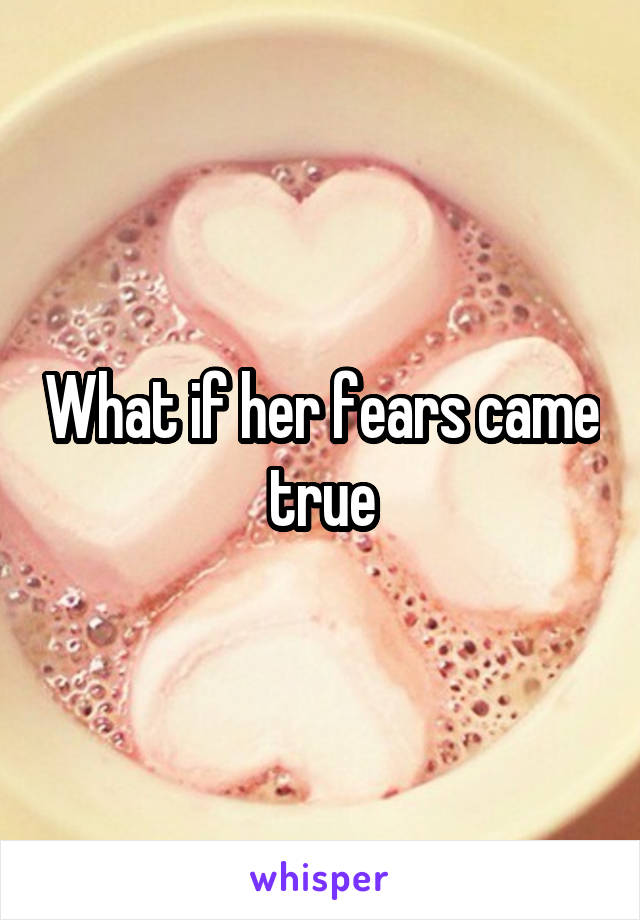 What if her fears came true