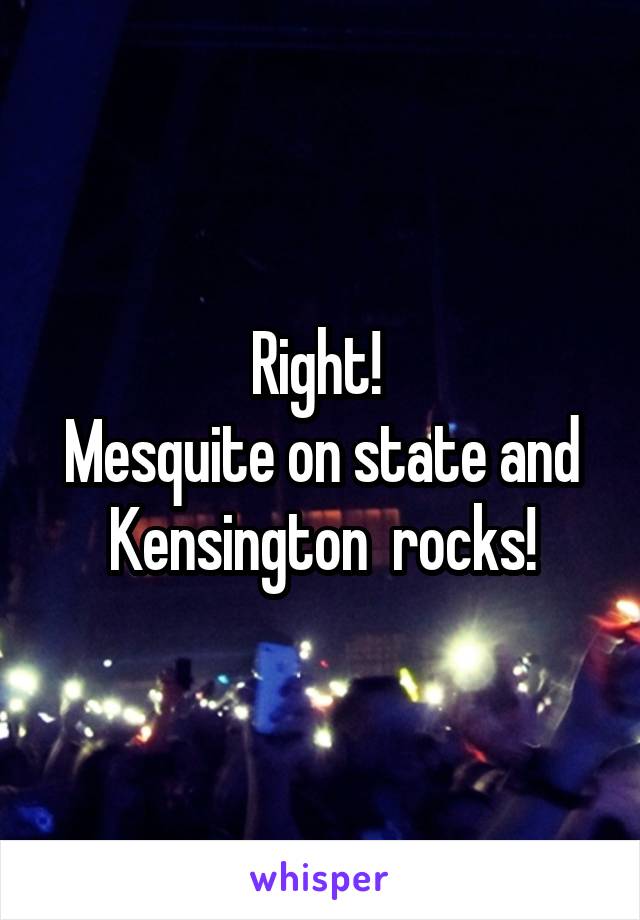 Right! 
Mesquite on state and Kensington  rocks!