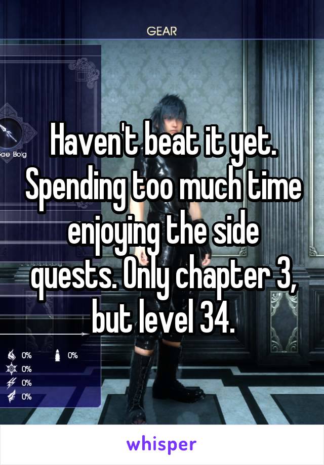 Haven't beat it yet. Spending too much time enjoying the side quests. Only chapter 3, but level 34.
