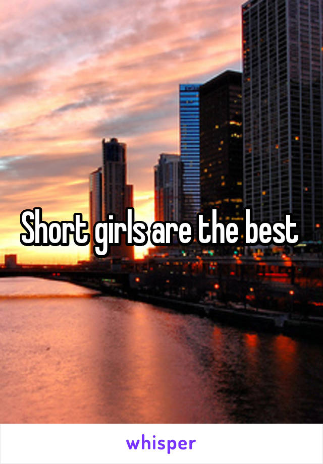 Short girls are the best 