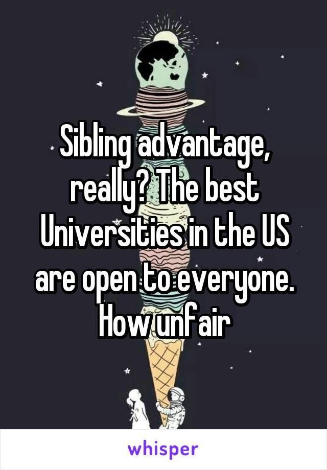 Sibling advantage, really? The best Universities in the US are open to everyone. How unfair
