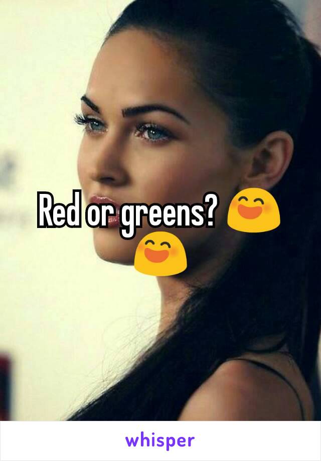 Red or greens? 😄😄