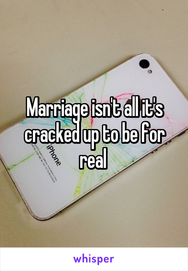 Marriage isn't all it's cracked up to be for real 