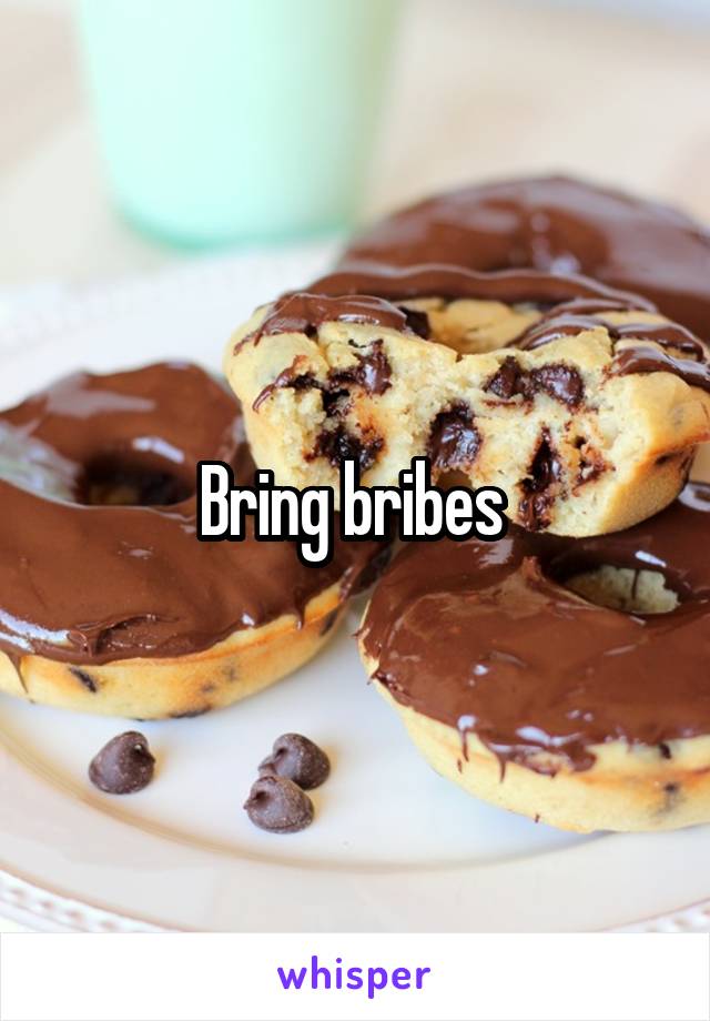 Bring bribes 