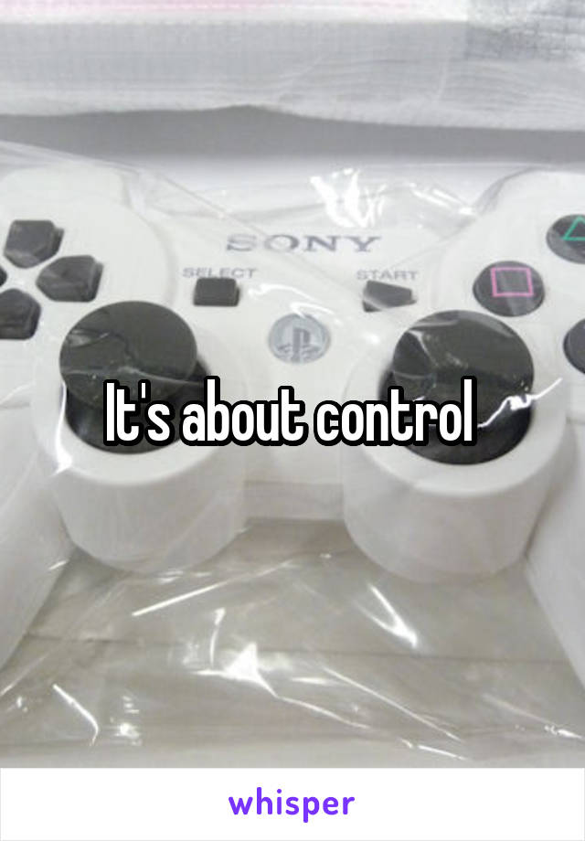 It's about control 
