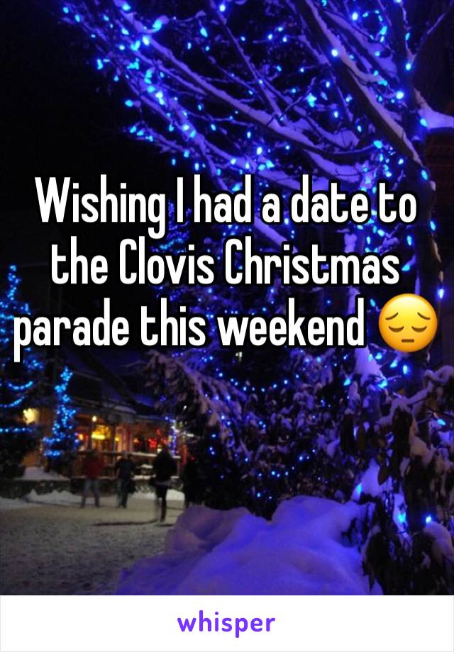 Wishing I had a date to the Clovis Christmas parade this weekend 😔