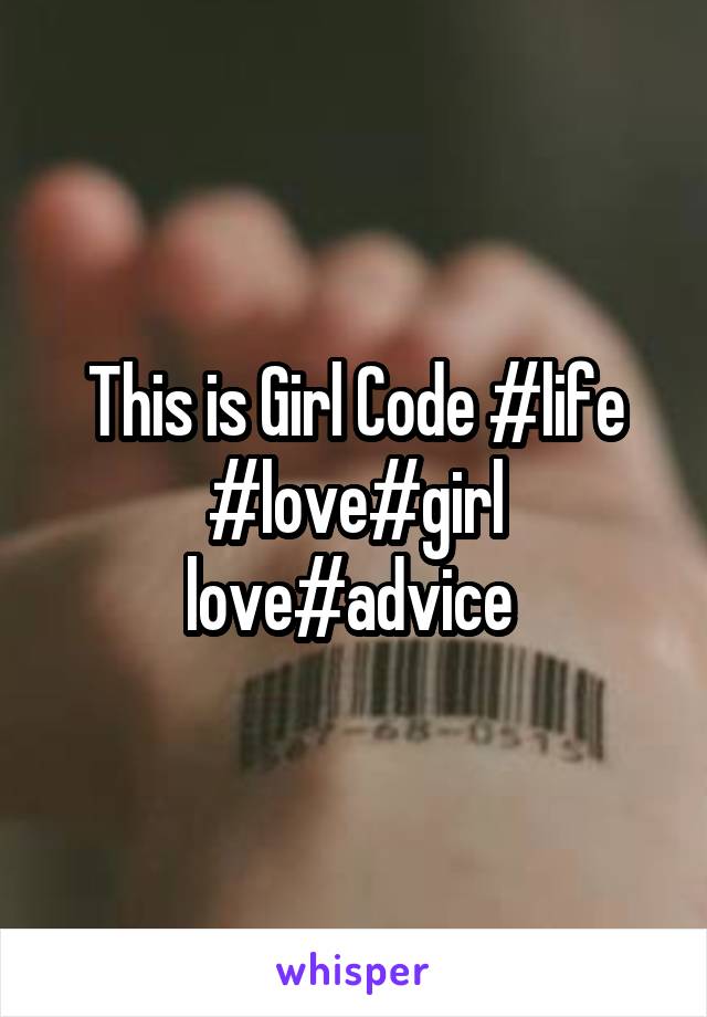 This is Girl Code #life #love#girl love#advice 