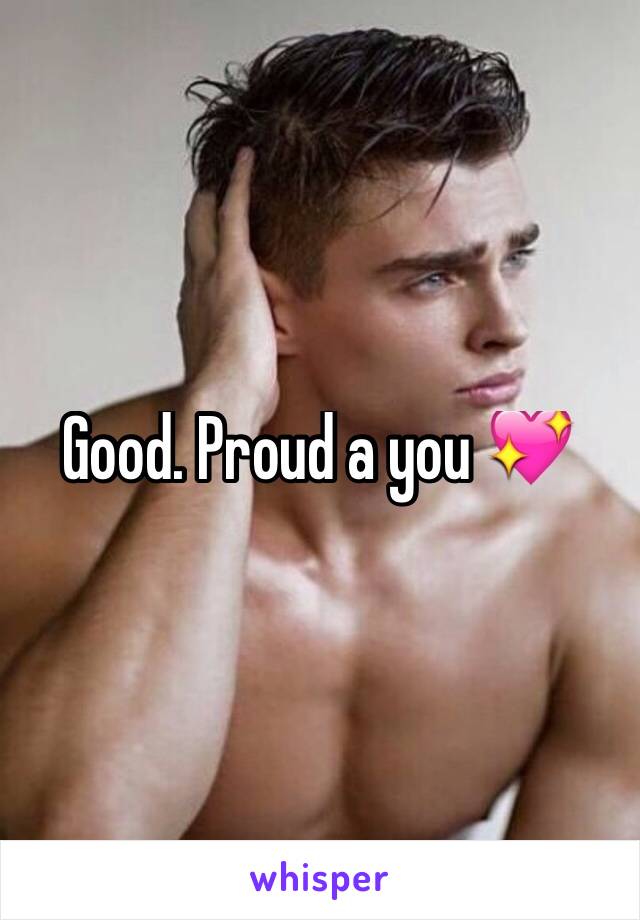 Good. Proud a you 💖