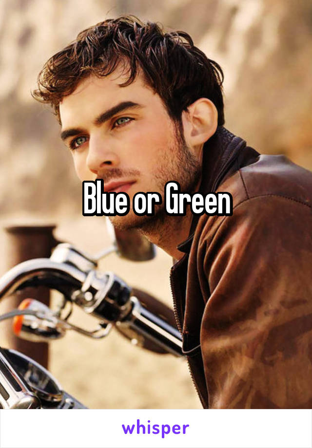 Blue or Green
