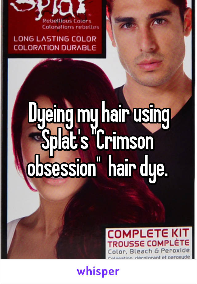 Dyeing my hair using Splat's "Crimson  obsession"  hair dye. 